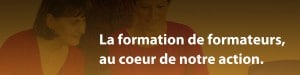 La formation de formateurs, au coeur de notre action